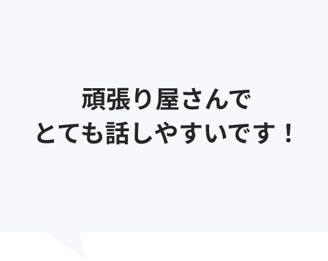 頑張り屋さんでとても話しやすいです！